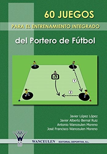 60 Juegos Para El Entrenamiento Integrado Del Portero De Fut