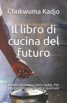 Comprar Libro: Il Libro Di Cucina Del Futuro: Ricette Gustose E Poco