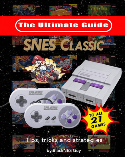 Snes Classic: The Ultimate Guide To The Snes Classic Edition