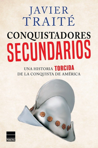 Conquistadores secundarios: Una historia torcida de la conquista de América, de Traité, Javier., vol. 1. Editorial PRINCIPAL DE LOS LIBROS, tapa blanda en español