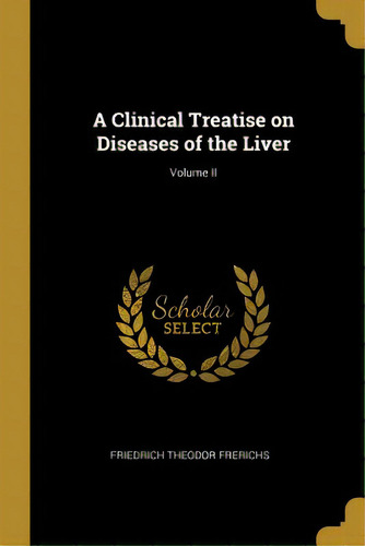 A Clinical Treatise On Diseases Of The Liver; Volume Ii, De Frerichs, Friedrich Theodor. Editorial Wentworth Pr, Tapa Blanda En Inglés