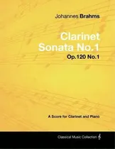 Comprar Johannes Brahms - Clarinet Sonata No.1 - Op.120 No.1 - A Score For Clarinet And Piano, De Johannes Brahms., Vol. 1. Editorial Read Books, Tapa Blanda En Inglés