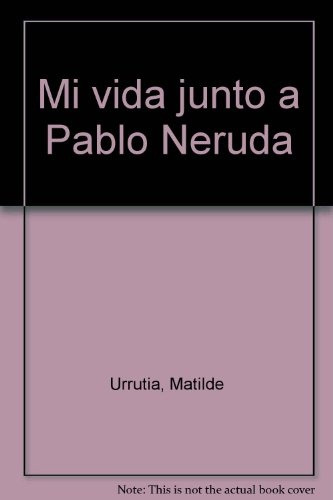 Mi Vida Junto A Pablo Neruda (memorias).. - Matilde Urrutia