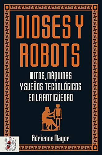 Dioses Y Robots : Mitos, Máquinas Y Sueños Tecnológicos En L
