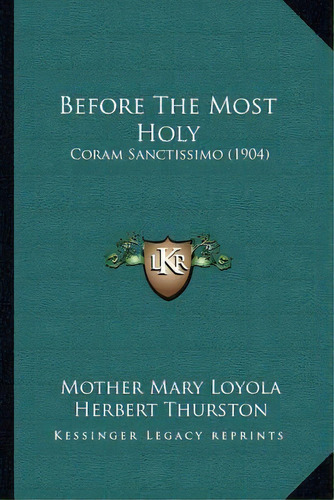 Before The Most Holy : Coram Sanctissimo (1904), De Mother Mary Loyola. Editorial Kessinger Publishing, Tapa Blanda En Inglés