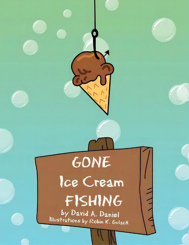 Gone Ice Cream Fishing, De David A Daniel. Editorial Xlibris, Tapa Blanda En Inglés