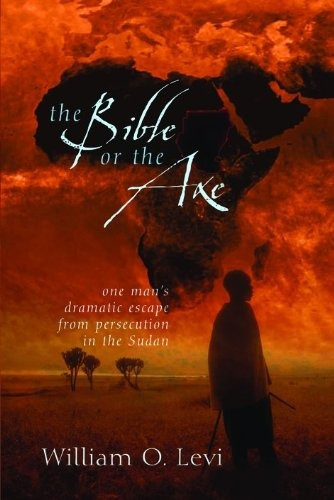 The Bible Or The Axe One Mans Dramatic Escape From Persecuti