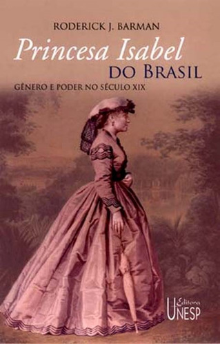 Princesa Isabel do Brasil: Gênero e poder no século XIX, de Barman, Roderick J.. Fundação Editora da Unesp, capa mole em português, 2005