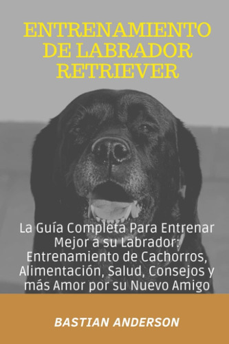 Libro: Entrenamiento De Labrador Retriever: La Guía Completa