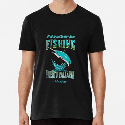 Remera Preferiría Estar Pescando Puerto Vallarta México Algo