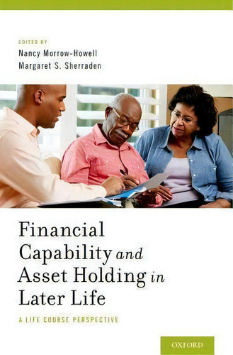 Financial Capability And Asset Holding In Later Life : A Life Course Perspective, De Nancy Morrow-howell., Vol. 1. Editorial Oxford University Press Inc, Tapa Dura En Inglés