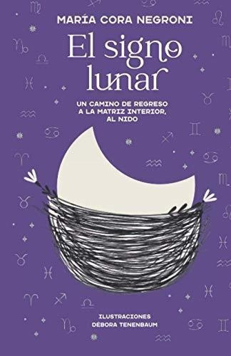 El Signo Lunar Un Camino De Regreso A La Matriz..., De Negroni, María C. Editorial A Traves De Los Astros En Español