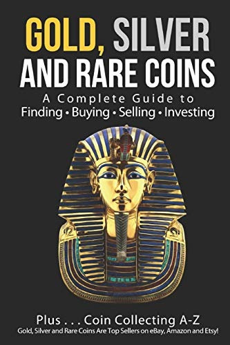 Gold, Silver And Rare Coins A Complete Guide To Finding Buyi