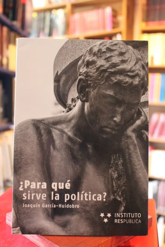 ¿para Qué Sirve La Política? - Joaquín García-huidobro