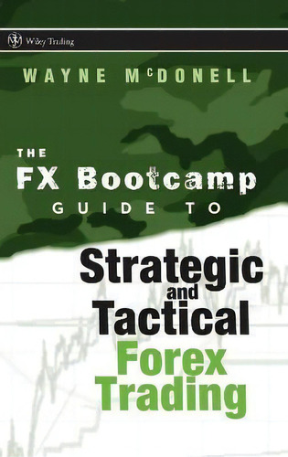 The Fx Bootcamp Guide To Strategic And Tactical Forex Tradi, De Wayne Mcdonell. Editorial John Wiley & Sons Inc En Inglés