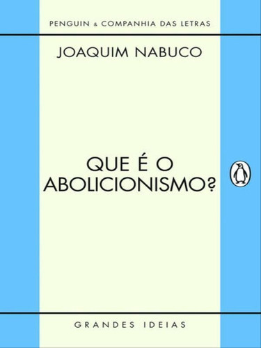 Que É O Abolicionismo?, De Nabuco, Joaquim. Editora Penguin - Companhia Das Letras, Capa Mole, Edição 1ª Edição - 2011 Em Português