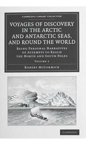 Cambridge Library Collection - Polar Exploration: Voyages Of Discovery In The Arctic And Antarcti..., De Robert Mccormick. Editorial Cambridge University Press, Tapa Blanda En Inglés