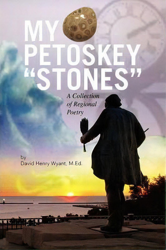 My Petoskey ''stones'', De David Henry M Ed Wyant. Editorial Xlibris Corporation, Tapa Blanda En Inglés