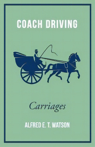Coach Driving - Carriages, De Alfred E. T. Watson. Editorial Read Books, Tapa Blanda En Inglés