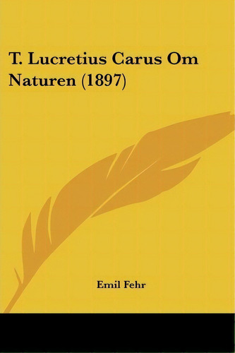 T. Lucretius Carus Om Naturen (1897), De Emil Fehr. Editorial Kessinger Publishing, Tapa Blanda En Español