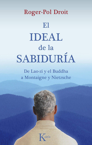 El Ideal de la sabiduría: De Lao-zi y el Buddha a Montaigne y Nietzsche, de Droit, Roger-Pol. Editorial Kairos, tapa blanda en español, 2011