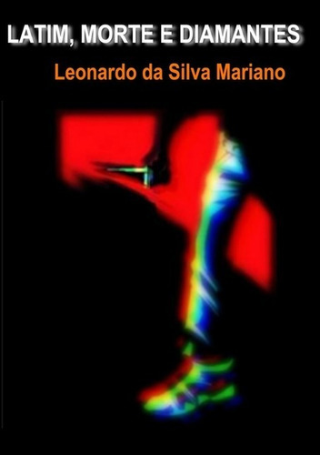 Latim, Morte E Diamantes, De Leonardo Da Silva Mariano. Série Não Aplicável, Vol. 1. Editora Clube De Autores, Capa Mole, Edição 1 Em Português, 2015