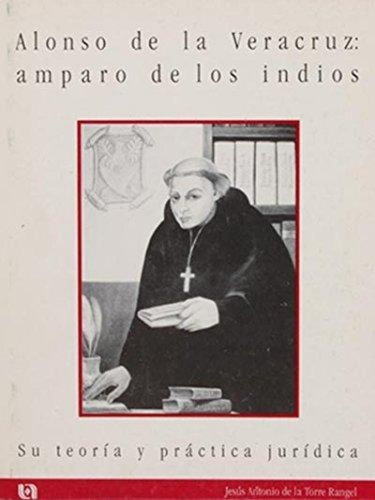 Imagen 1 de 1 de Alonso De La Veracruz, Amparo De Los Indios: Su Teori´a Y Pr