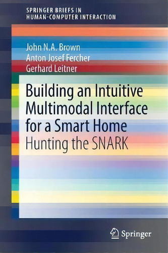 Building An Intuitive Multimodal Interface For A Smart Home : Hunting The Snark, De John N.a Brown. Editorial Springer International Publishing Ag, Tapa Blanda En Inglés