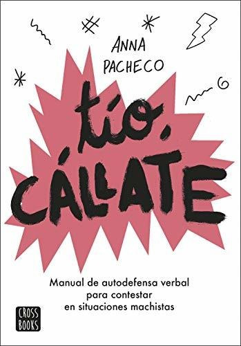 Tío, Cállate: Manual De Autodefensa Verbal Para Contestar En