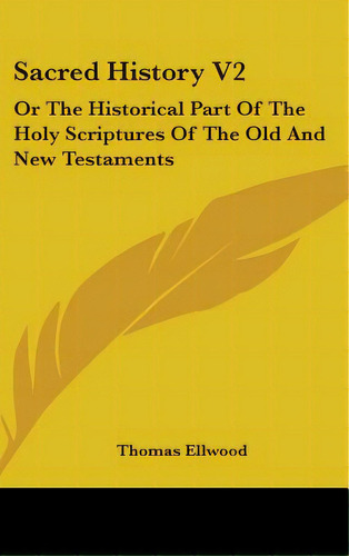 Sacred History V2: Or The Historical Part Of The Holy Scriptures Of The Old And New Testaments, De Ellwood, Thomas. Editorial Kessinger Pub Llc, Tapa Dura En Inglés