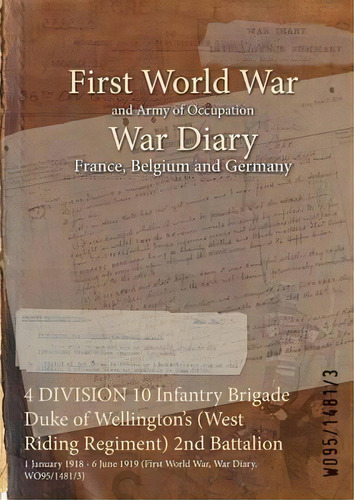 4 Division 10 Infantry Brigade Duke Of Wellington's (west Riding Regiment) 2nd Battalion : 1 Janu..., De Wo95/1481/3. Editorial Naval & Military Press, Tapa Blanda En Inglés