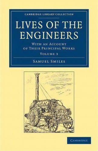 Lives Of The Engineers 3 Volume Set Lives Of The Engineers: Volume 3, De Samuel Smiles. Editorial Cambridge University Press, Tapa Blanda En Inglés