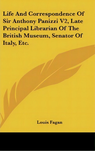 Life And Correspondence Of Sir Anthony Panizzi V2, Late Principal Librarian Of The British Museum..., De Louis Fagan. Editorial Kessinger Publishing, Tapa Dura En Inglés