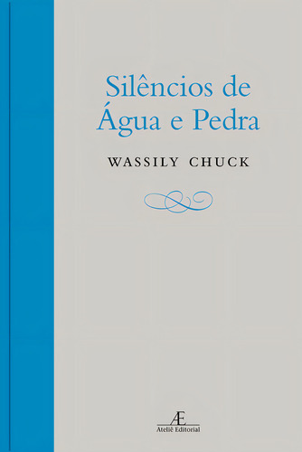 Silêncios de Água e Pedra, de Chuck, Wassily. Editorial Ateliê Editorial Ltda - EPP, capa dura em português, 2010