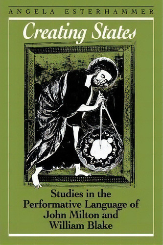 Creating States: Studies In The Performative Language Of John Milton And William Blake, De Angela Esterhammer. Editorial University Toronto Press, Tapa Blanda En Inglés