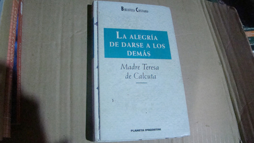 La Alegria De Darse A Los Demas , Madre Teresa De Calcuta