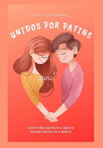 Luna & Guilherme: Unidos Por Patins, De Agatha De Oliveira Aurélio. Série Não Aplicável, Vol. 1. Editora Clube De Autores, Capa Mole, Edição 1 Em Português, 2022