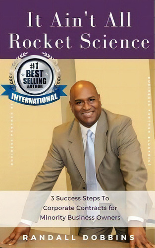 It Ain't All Rocket Science : 3 Success Steps To Corporate Contracts For Minority Business Owners, De Randall Dobbins. Editorial Createspace Independent Publishing Platform, Tapa Blanda En Inglés