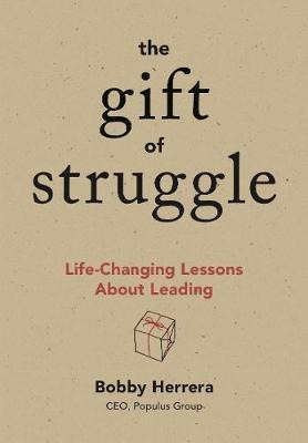 The Gift Of Struggle : Life-changing Lessons About Leadin...