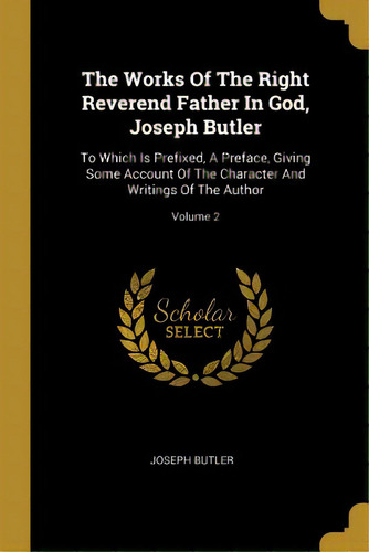 The Works Of The Right Reverend Father In God, Joseph Butler: To Which Is Prefixed, A Preface, Gi..., De Butler, Joseph. Editorial Wentworth Pr, Tapa Blanda En Inglés