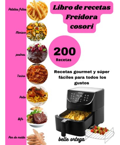 Libro : Recetario Freidora Cosori 200 Recetas Gourmet Super