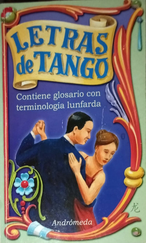 Letras De Tango. Contiene Glosario Con Terminología Lunfarda