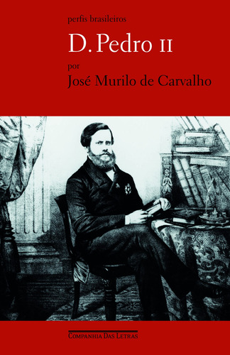 D. Pedro II, de Carvalho, José Murilo de. Série Perfis Brasileiros Editora Schwarcz SA, capa mole em português, 2007