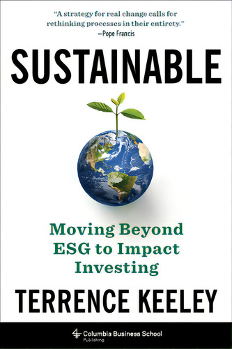 Sustainable: Moving Beyond Esg To Impact Investing, De Keeley, Terrence. Editorial Columbia Business School Pub, Tapa Dura En Inglés