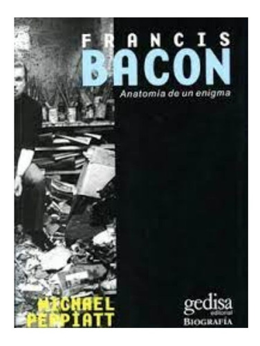 Francis Bacon. Anatomía De Un Enigma                        