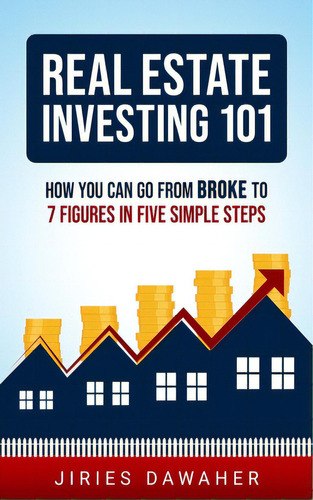 Real Estate Investing 101: How You Can Go From Broke To 7 Figures In Five Simple Steps, De Dawaher, Jiries. Editorial Lightning Source Inc, Tapa Blanda En Inglés