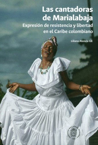 Las Cantadoras De Marialajaba. Expresión De Resistencia Y Libertad En El Caribe Colombiano, De Liliana Atencia Gil. Editorial Universidad Nacional De Colombia, Tapa Blanda, Edición 2019 En Español