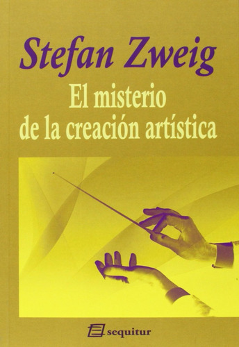 Misterio De La Creacion Artistica - Stefan Zweig - Sequitur