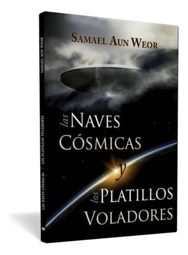 Las Naves Cósmicas Y Los Platillos Voladores - S. Aun Weor