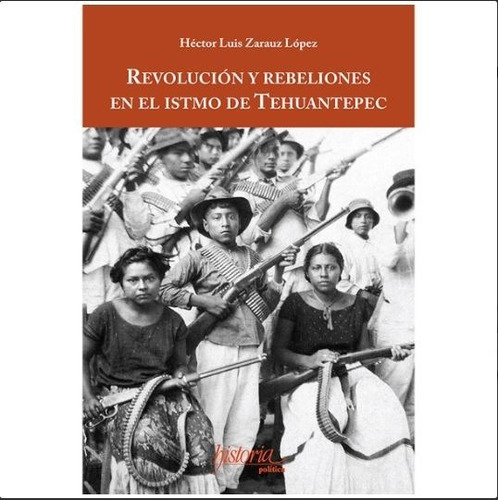 Revolucion Y Rebeliones En El Istmo De Tehuantepec, De Zarauz Lopez, Hector. Editorial Instituto Doctor Jose Maria Luis Mora En Español